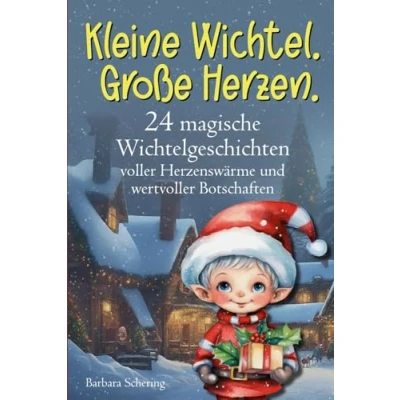 Abbildung von Kleine Wichtel. Große Herzen.: 24 magische Wichtelgeschichten voller Herzenswärme und wertvoller Botschaften
