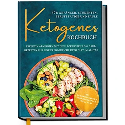 Abbildung von Ketogenes Kochbuch für Anfänger, Studenten, Berufstätige &amp; Faule: Effektiv abnehmen mit den leckersten Low Carb Rezepten eine erfolgreiche Keto Diät im Alltag