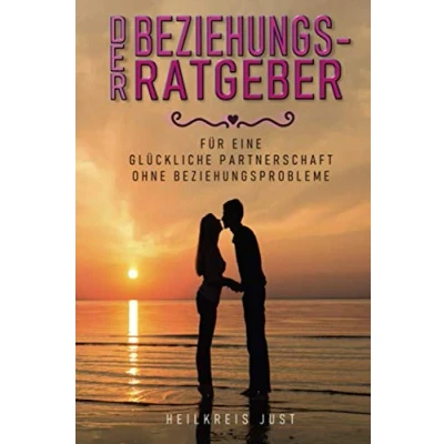 Abbildung von Der Beziehungsratgeber für eine glückliche Partnerschaft ohne Beziehungsprobleme: So retten Paare Ihre Beziehung mit Kommunikation, Sex und Liebe