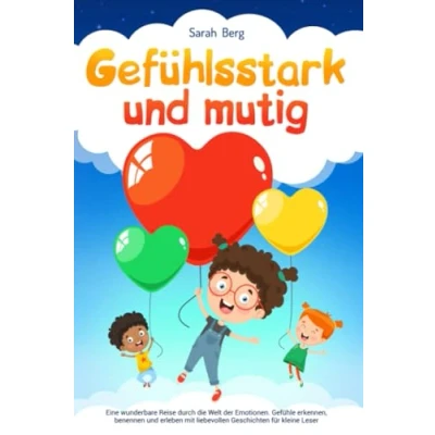 Abbildung von Gefühlsstark und Mutig: Eine wunderbare Reise durch die Welt der Emotionen. Gefühle erkennen, benennen erleben mit liebevollen Geschichten für kleine Leser (Pubertät Aufklärung bei Kinder)