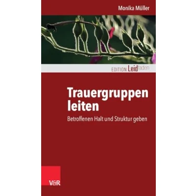 Abbildung von Trauergruppen leiten: Betroffenen Halt und Struktur geben (Edition Leidfaden) Leidfaden Begleiten bei Krisen, Leid, Trauer)