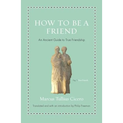 Abbildung von How to Be a Friend: An Ancient Guide True Friendship (Ancient Wisdom for Modern Readers)