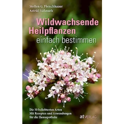 Abbildung von Wildwachsende Heilpflanzen einfach bestimmen: die 50 beliebtesten Arten Mit Rezepten und Anwendungen für Hausapotheke