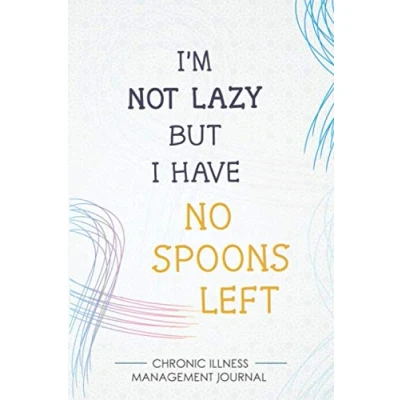 Abbildung von I&#039;m not lazy but I have no Spoons left: Chronic illness Management Journal for Invisible Diseases and Pain/Fatigue Support with Symptom ... Medications Log all Health Activities.