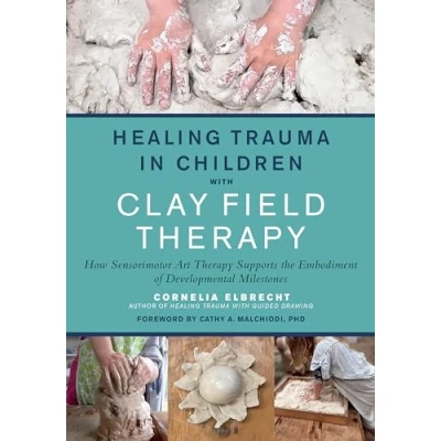 Abbildung von Healing Trauma in Children with Clay Field Therapy: How Sensorimotor Art Therapy Supports the Embodiment of Developmental Milestones
