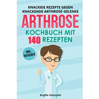 Abbildung von Knackige Rezepte gegen knackende Arthrose Gelenke Kochbuch mit 140 Rezepten: Wie Du einer entzündungshemmenden Ernährung bei Deine in Schwung bringen kannst + Ratgeber