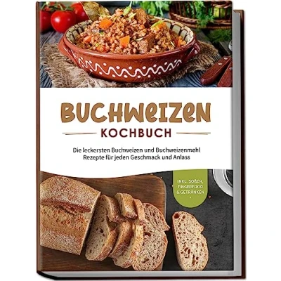 Abbildung von Buchweizen Kochbuch: Die leckersten und Buchweizenmehl Rezepte für jeden Geschmack Anlass inkl. Soßen, Fingerfood &amp; Getränken