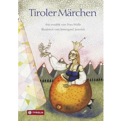 Abbildung von Tiroler Märchen: Nach der Sammlung Brüder Ignaz und Joseph Zingerle frei erzählt von Frau Wolle. Die schönsten Volksmärchen aus Tirol. Geschichten ... Wolle