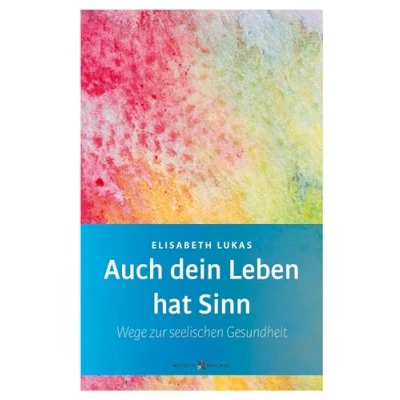 Abbildung von Auch dein Leben hat Sinn Wege zur seelischen Gesundheit (Edition Elisabeth Lukas)
