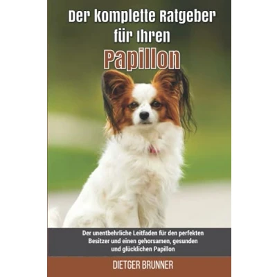 Abbildung von Der komplette Ratgeber für Ihren Papillon: unentbehrliche Leitfaden den perfekten Besitzer und einen gehorsamen, gesunden glücklichen Papillon