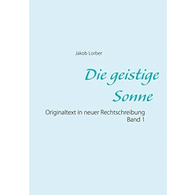 Abbildung von Die geistige Sonne Band 1: Originaltext in neuer Rechtschreibung