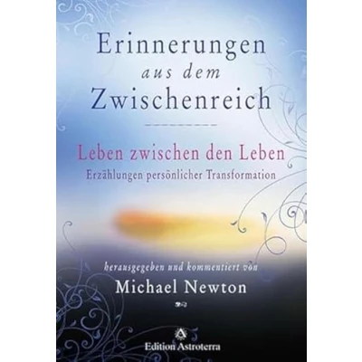 Abbildung von Erinnerungen aus dem Zwischenreich: Leben zwischen den Leben. Erzählungen persönlicher Transformation. 32 Fallstudien von Rückführungstherapeuten des Newton Institute (Edition Astroterra)