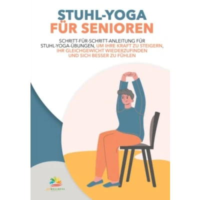 Abbildung von Stuhl Yoga FÜR SENIOREN: Schritt Für Anleitung Übungen, Um Ihre Kraft Zu Steigern, Ihr Gleichgewicht Wiederzufinden Und Sich Besser Fühlen