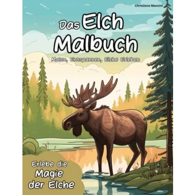 Abbildung von Elch Malbuch: Malen, Entspannen, Elche Erleben Erlebe die Magie der durch kreatives Malen