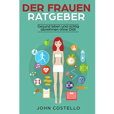 Abbildung von Der Frauen Ratgeber: Gesund leben und richtig abnehmen ohne Diät (Gewicht zu hungern)
