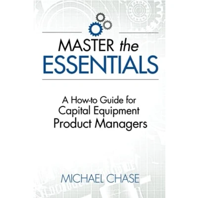 Abbildung von Master the Essentials: A How to Guide for Capital Equipment Product Managers