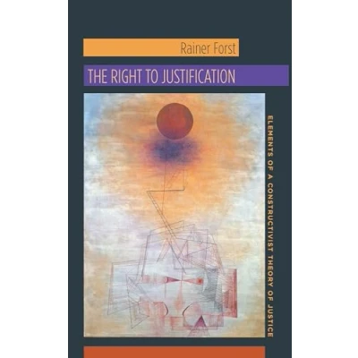 Abbildung von The Right to Justification: Elements of a Constructivist Theory Justice (New Directions in Critical Theory, Band 46)