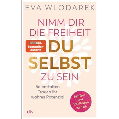 Abbildung von Nimm dir die Freiheit, du selbst zu sein: So entfalten Frauen ihr wahres Potenzial Mit Test und 100 Fragen zum Ich
