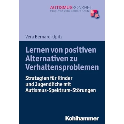 Abbildung von Lernen von positiven Alternativen zu Verhaltensproblemen: Strategien für Kinder und Jugendliche mit Autismus Spektrum Störungen (Autismus Konkret: Verstehen, Therapie)