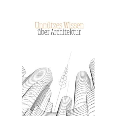 Abbildung von Unnützes Wissen über Architektur: Erstaunliche Fakten und kuriose Merkmale der Architektur Allgemeinbildung Buch Wissenswertes für Jugendliche Erwachsene